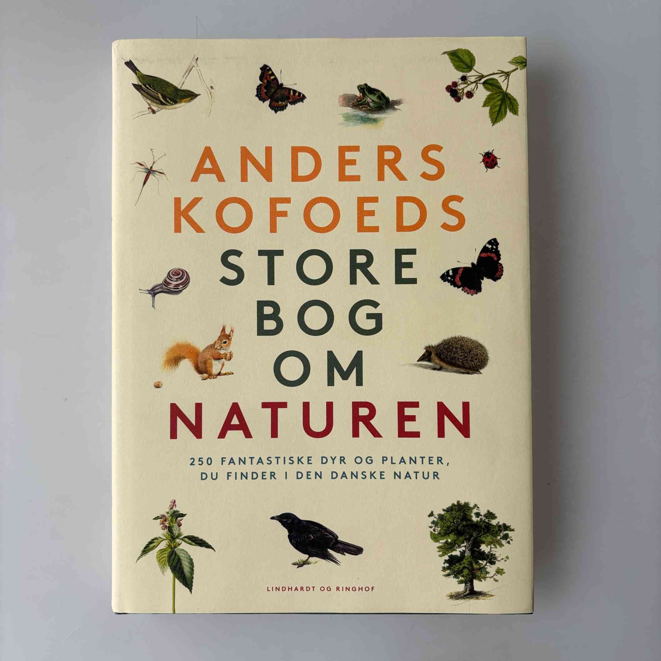 Anders Kofoed: Anders Kofoeds store bog om naturen - 250 fantastiske dyr og planter du finder i den danske natur