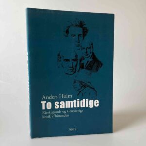 Anders Holm: To samtidige - Kierkegaards og Grundtvigs kritik af hinanden