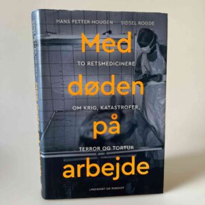 Hans Petter Hougen og Sidsel Rogde: Med døden på arbejde - to retsmedicinere om krig, katastrofer, terror og tortur