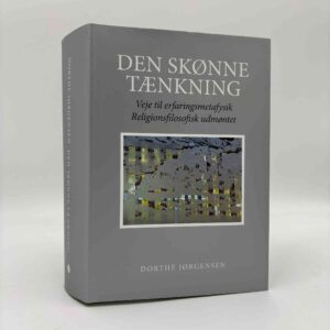 Dorthe Jørgensen: Den skønne tænkning - Veje til erfaringsmetafysik. Religionsfilosofisk udmøntet