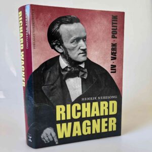 Henrik Nebelong: Richard Wagner - Liv, Værk, Politik