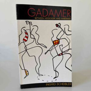 Ingrid H. Scheibler: Gadamer - Between Heidegger and Habermas