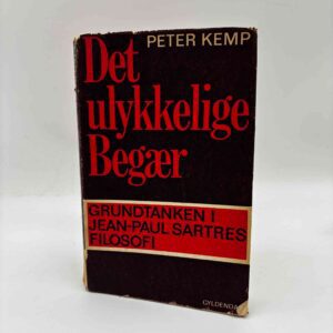 Peter Kemp - Det ulykkelige begær: Grundtanken i Jean-Paul Sartres filosofi