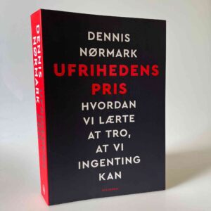 Dennis Nørmark: Ufrihedens pris - Hvordan vi lærte at tro, at vi ingenting kan