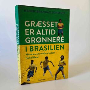 Henrik Brandão Jönsson: Græsset er altid grønnere i Brasilien - historien om verdens bedste fodboldland