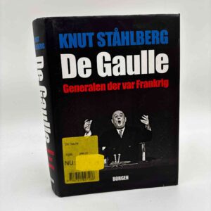 Knut Ståhlberg: De Gaulle - Generalen der var Frankrig