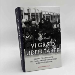 Gideon Greif: Vi græd uden tårer - billeder og vidnesbyrd fra gaskamre og krematorier i Auschwitz-Birkenau