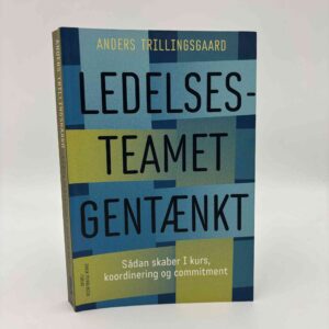 Anders Trillingsgaard: Ledelsesteamet gennemtænkt - Sådan skaber I kurs, koordinering og commitment
