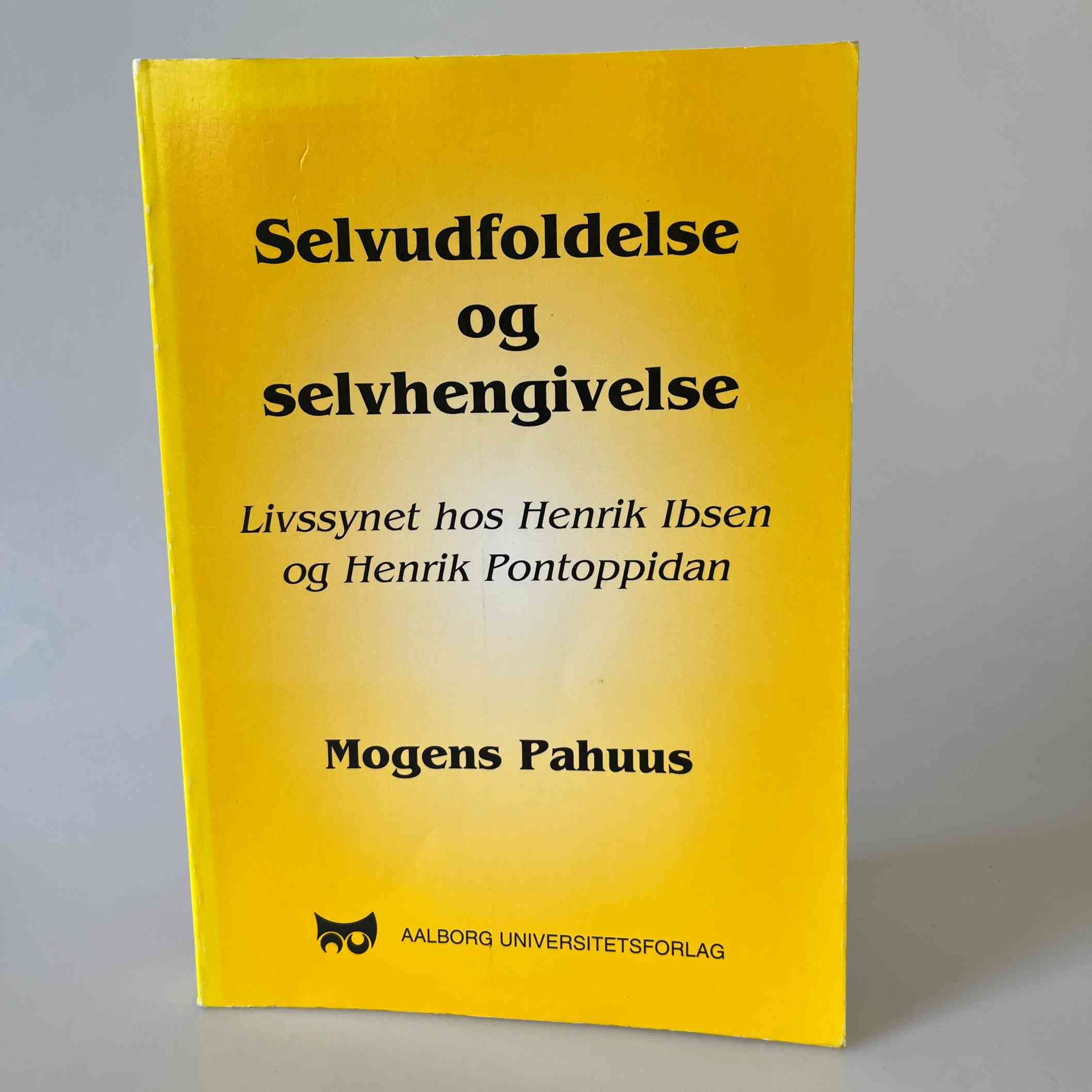 Mogens Pahuus: Selvudfoldelse og selvhengivelse - Livssynet hos Henrik Ibsen og Henrik Pontoppidan