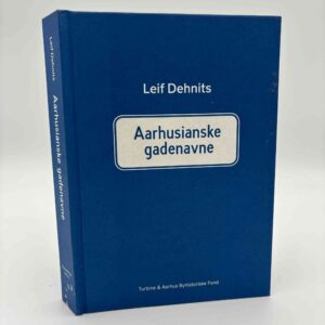 Leif Dehnits: Aarhusianske gadenavne - Historien bag navnet på gader og veje i Århus Kommune