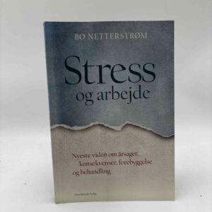 Bo Netterstrøm: Stress og arbejde - Nyeste viden om årsager, konsekvenser, forebyggelse og behandling
