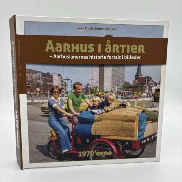Søren Bitsch Christensen: Aarhus i årtier - 1970'erne - aarhusianernes historie fortalt i billeder