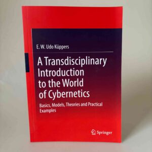 E. W. Udo Küppers: A Transdisciplinary Introduction to the World of Cybernetics - Basics, Models, Theories and Practical Examples