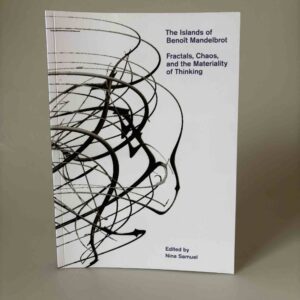 Nina Samuel (red.): The islands of Benoît Mandelbrot - fractals, chaos, and the materiality of thinking