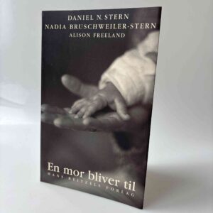 Daniel N. Stern og Nadia Bruschweiler-Stern: En mor bliver til - Hvordan oplevelsen af moderskab forandrer sig for bestandig