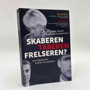 Mikkel Faurholdt og Søs Marie Serup: Skaberen, Taberen, Frelseren? - Historien om Dansk Folkeparti