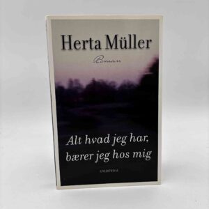 Herta Müller: Alt hvad jeg har, bærer jeg hos mig