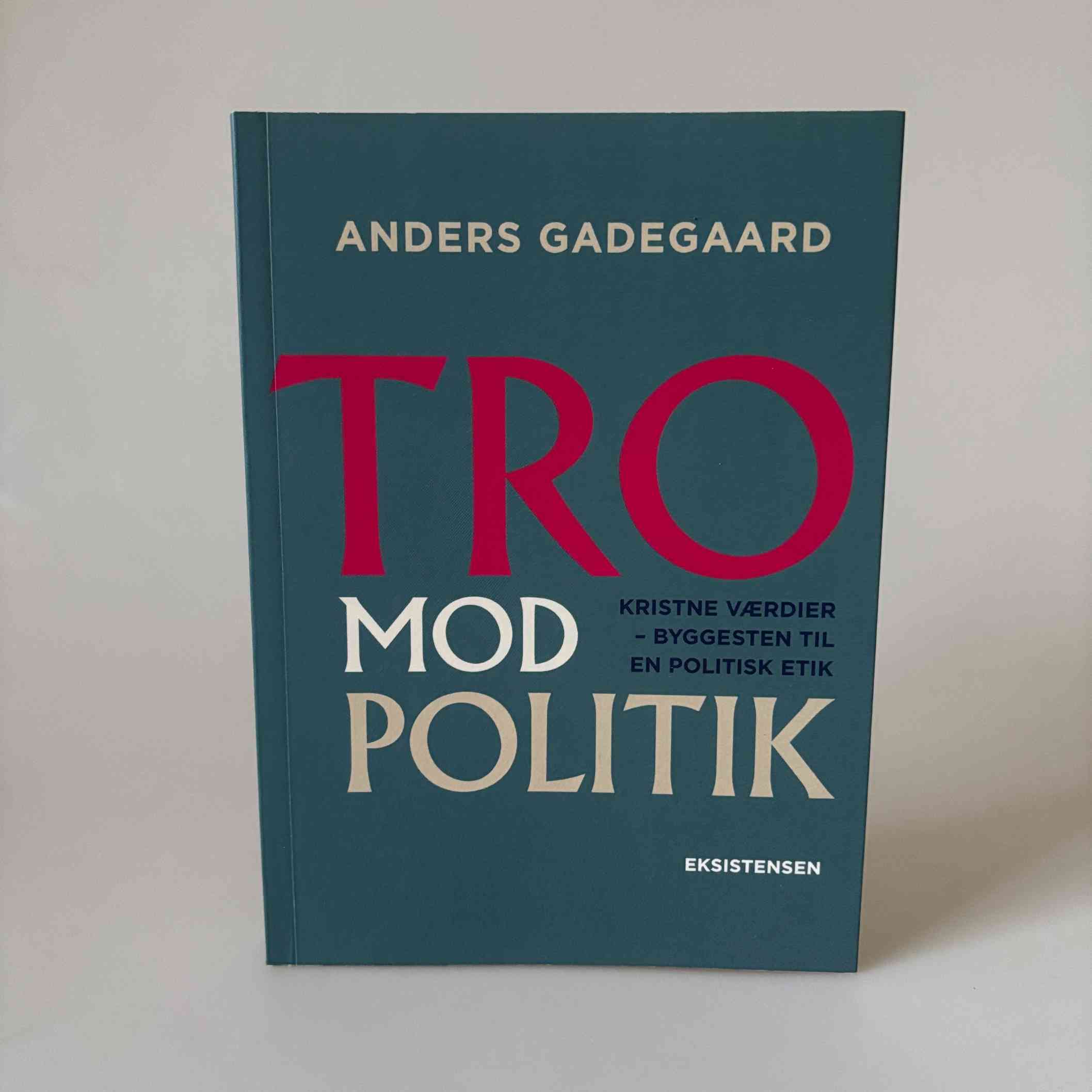 Anders Gadegaard: Tro Mod Politik – Kristne værdier - byggesten til en politisk etik