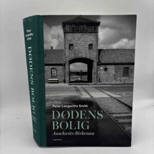 Peter Langwithz Smith: Dødens bolig - Auschwitz-Birkenau
