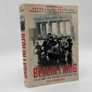 Roger Moorhouse: Berlin i krig - liv og død i Hitlers hovedstad 1939-1945