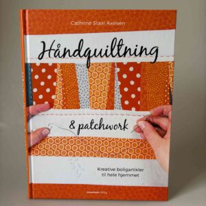 Cathrine Staal Axelsen: Håndquiltning og patchwork - kreative boligartikler til hele hjemmet