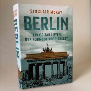 Sinclair Mckay: Berlin - Liv og tab i byen der formede 1900-tallet