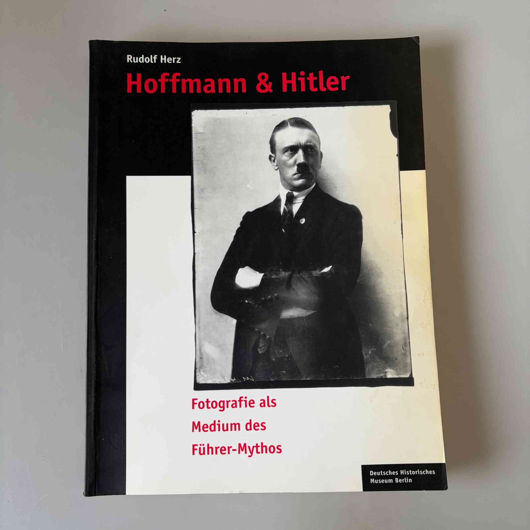 Rudolf Herz: Hoffmann und Hitler - Fotografie als Medium des Führer-Mythos