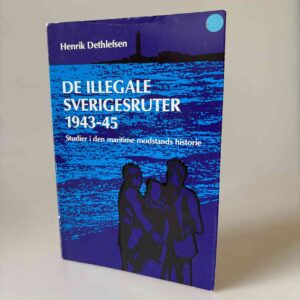Henrik Dethlefsen: De illegale Sverigesruter 1943-45 - studier i den maritime modstands historie
