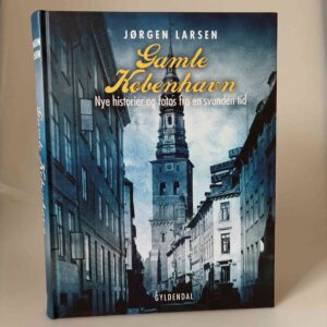 Jørgen Larsen: Gamle København - nye historier og fotos fra en svunden tid