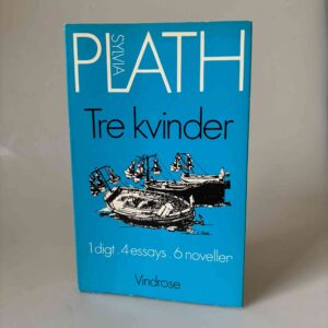 Sylvia Plath: Tre kvinder. 1 digt. 4 essays. 6 noveller