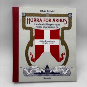 Johan Bender: Hurra for Århus - Landsudstillingen 1909 - vejene til og sporene fra