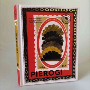 Zuza Zak: Pierogi - Over 50 Recipes to Create Perfect Polish Dumplings