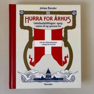 Johan Bender: Hurra for Århus - Landsudstillingen 1909 - vejene til og sporene fra