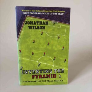 Jonathan Wilson: Inverting the Pyramid - The History of Football Tactics