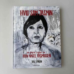 Sille Jensen: Hvid som jasmin - En grafisk biografi om Iben Nagel Rasmussen