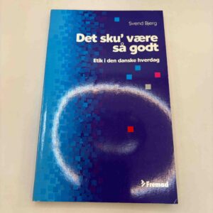 Svend Bjerg: Det sku' være så godt - etik i den danske hverdag
