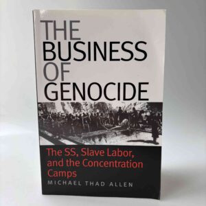 Michael Thad Allen: The Business of Genocide - The SS, Slave Labor, and the Concentration Camps