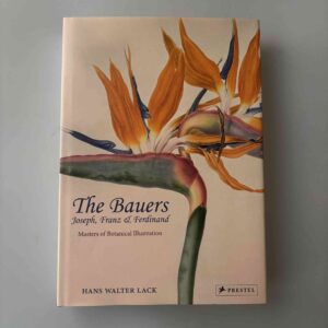 Hans Walter Lack: The Bauers - Joseph, Franz & Ferdinand - Masters of Botanical Illustration