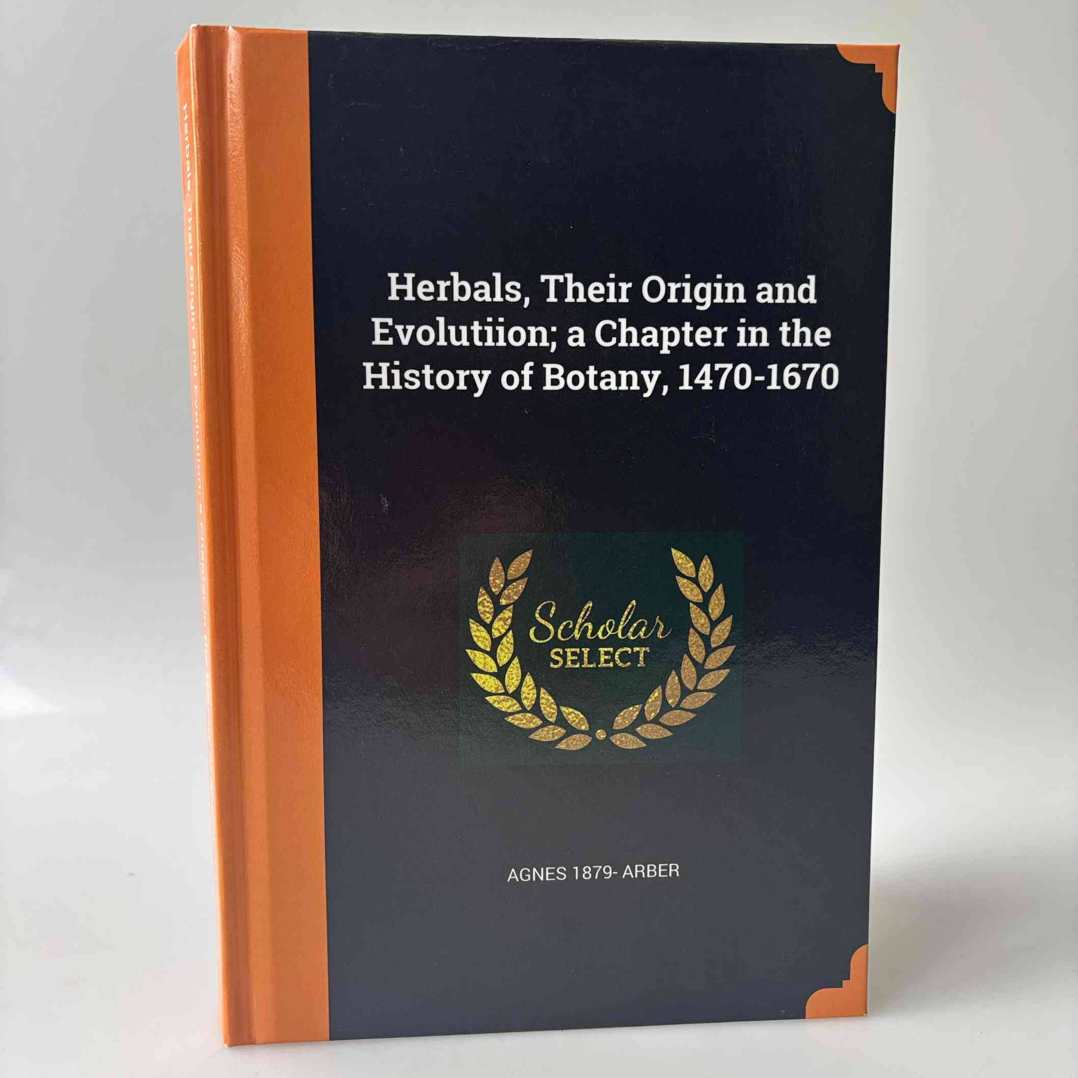 Agnes Arber: Herbals - Their Origin and Evolution - A Chapter in the History of Botany, 1470–1670