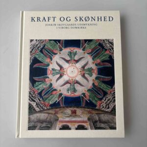 Iben Overgaard (red.) Kraft og skønhed – Joakim Skovgaards udsmykning i Viborg Domkirke