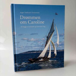 Asger Nørlund Christensen: Drømmen om Caroline - at bygge et træskib og historien bag
