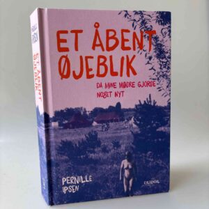 Pernille Ipsen: Et åbent øjeblik - Da mine mødre gjorde noget nyt