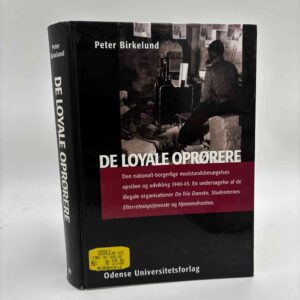 Peter Birkelund: De loyale oprørere - den nationalt-borgerlige modstandsbevægelses opståen og udvikling 1940-45