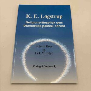 Solveig og Erik Boye: K.E. Løgstrup - religions-filosofisk geni - økonomisk-politisk naivist