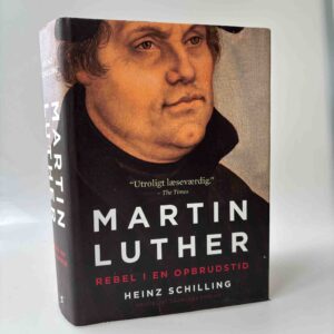 Heinz Schilling: Martin Luther - En rebel i en opbrudstid