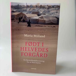 Maria Milland: Født i helvedes forgård - En førstehåndsberetning fra al-Hol-lejren