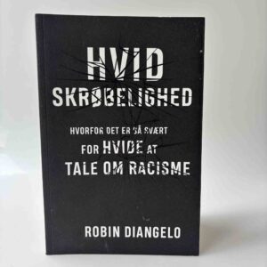 Robin DiAngelo: Hvid skrøbelighed - Hvorfor det er så svært for hvide at tale om racisme