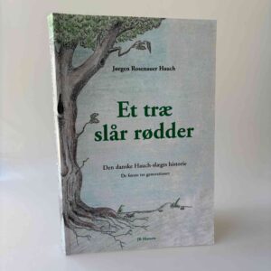 Jørgen Rosenauer Hauch: Et træ slår rødder - den danske Hauch-slægts historie, de første tre generationer