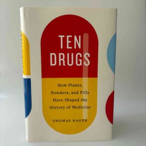 Thomas Hager: Ten Drugs - How Plants, Powders, and Pills Have Shaped the History of Medicine