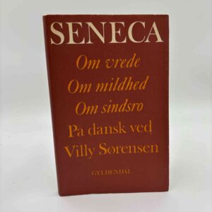 Seneca: Om vrede, om mildhed, om sindsro